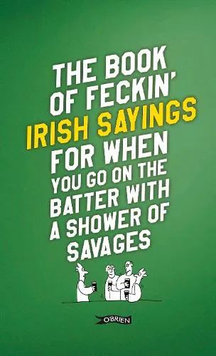 Colin Murphy The Book of Feckin' Irish Sayings For When You Go On The Batter With A Shower of Savages