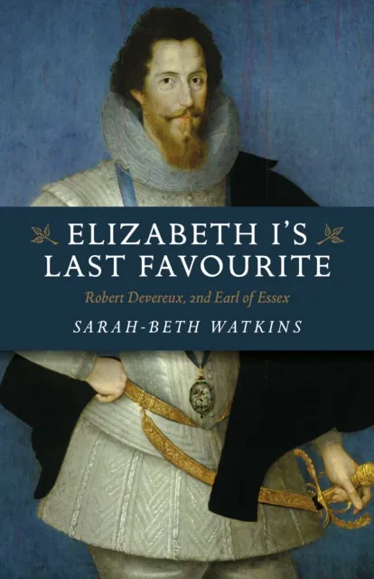 Collective Ink Elizabeth I'S Last Favourite : Robert Devereux, 2nd Earl Of Essex