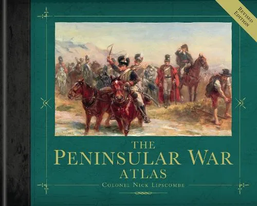 Colonel Nick Lipscombe The Peninsular War Atlas (Revised)