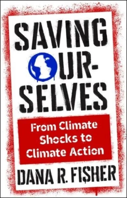 Columbia University Press Saving Ourselves : From Climate Shocks To Climate Action