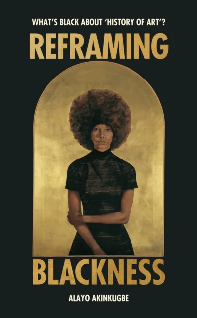 Cornerstone Reframing Blackness : What’s Black About “history Of Art”?
