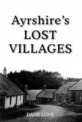Dane Love Ayrshire's Lost Villages