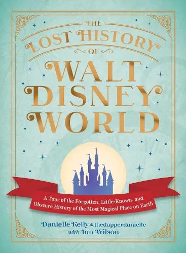 Danielle Kelly The Lost History of Walt Disney World