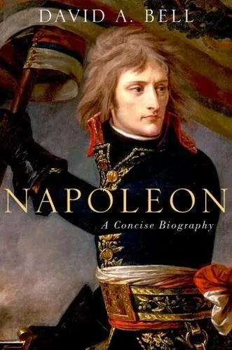 David Bell Napoleon: A Concise Biography