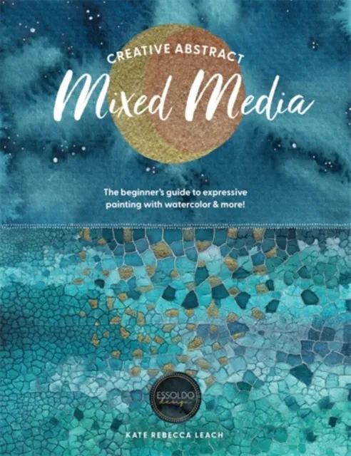 David & Charles Creative Abstract Mixed Media : The Beginner'S Guide To Expressive Painting With Watercolor And More!