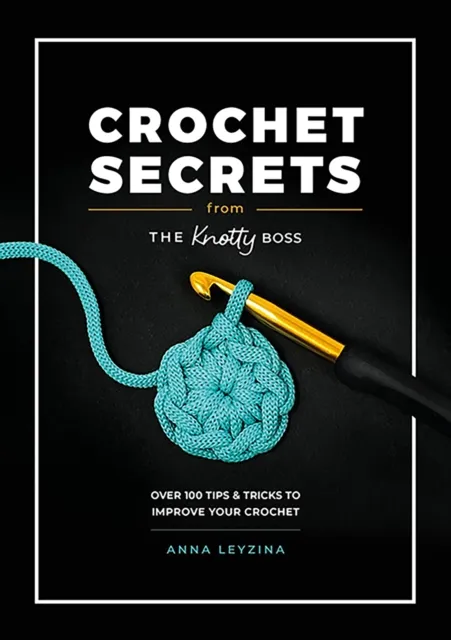 David & Charles Crochet Secrets From The Knotty Boss : Over 100 Tips & Tricks To Improve Your Crochet