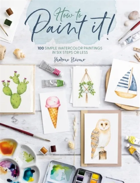 David & Charles How To Paint It! : 100 Simple Watercolor Paintings In Six Steps Or Less
