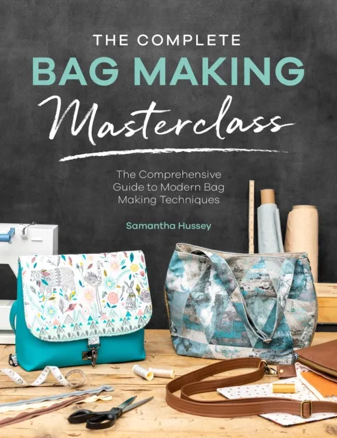 David & Charles The Complete Bag Making Masterclass : A Comprehensive Guide To Modern Bag Making Techniques