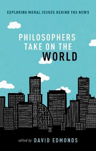 David Edmonds Philosophers Take On the World