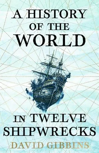 David Gibbins A History of the World in Twelve Shipwrecks