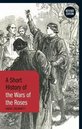 David Grummitt A Short History of the Wars of the Roses