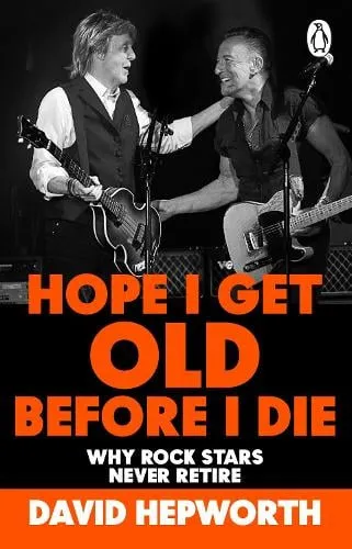 David Hepworth Hope I Get Old Before I Die