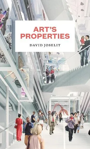 David Joselit Art’s Properties