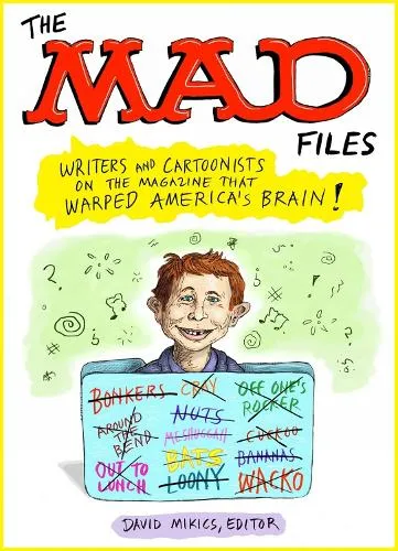 David Mikics Mad Files, The: Writers and Cartoonists on the Magazine that Warped America's Brain!