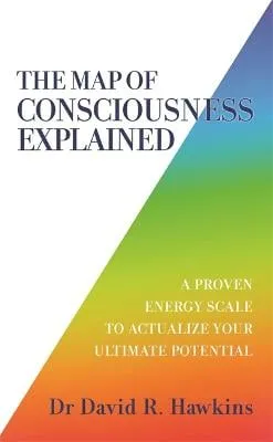 David R. Hawkins The Map of Consciousness Explained