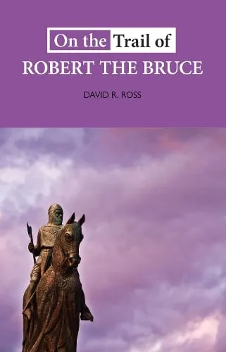 David R. Ross On the Trail of Robert the Bruce