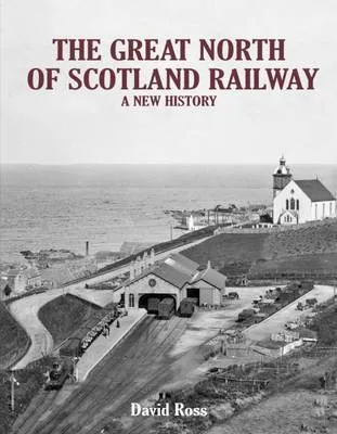 David Ross The Great North of Scotland Railway - A New History