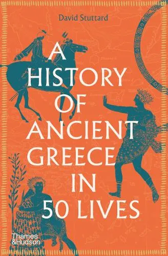 David Stuttard A History of Ancient Greece in 50 Lives
