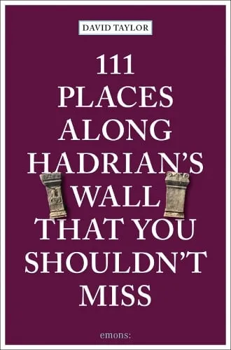 David Taylor 111 Places Along Hadrian's Wall That You Shouldn't Miss