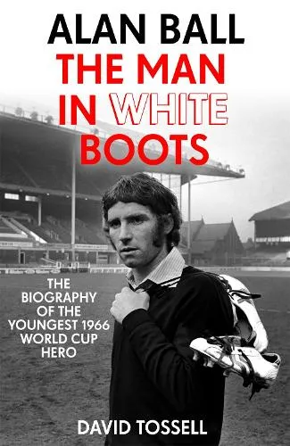 David Tossell Alan Ball: The Man in White Boots