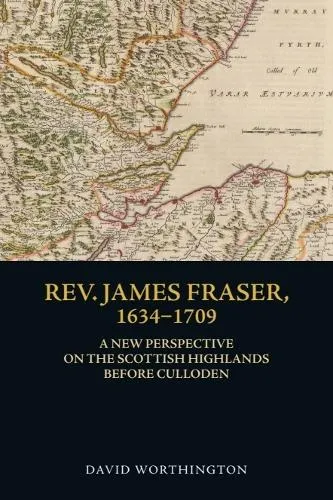David Worthington Rev. James Fraser, 1634-1709