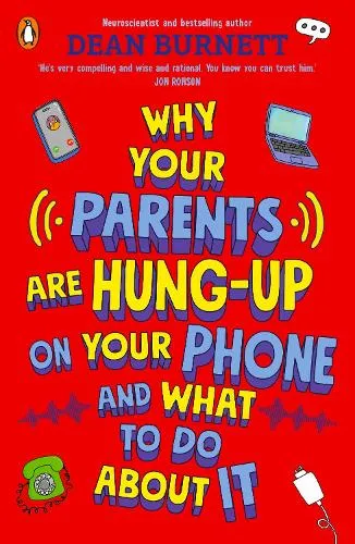 Dean Burnett Why Your Parents Are Hung-Up on Your Phone and What To Do About It