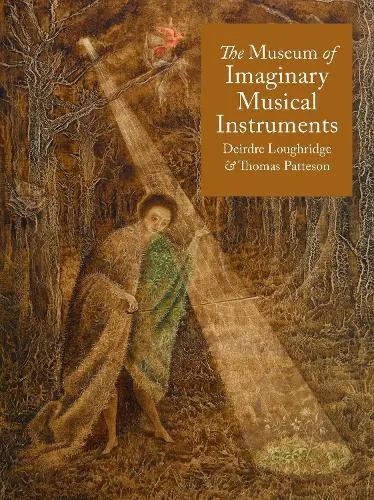 Deirdre Loughridge The Museum of Imaginary Musical Instruments