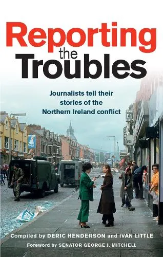 Deric Henderson Reporting the Troubles 1