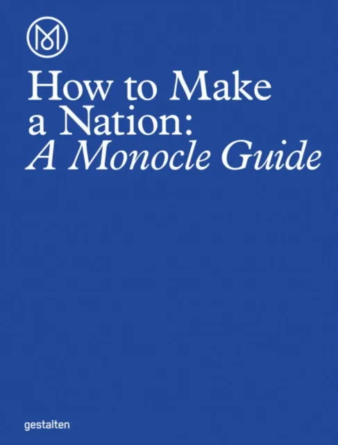 Die Gestalten Verlag How To Make A Nation : A Monocle Guide