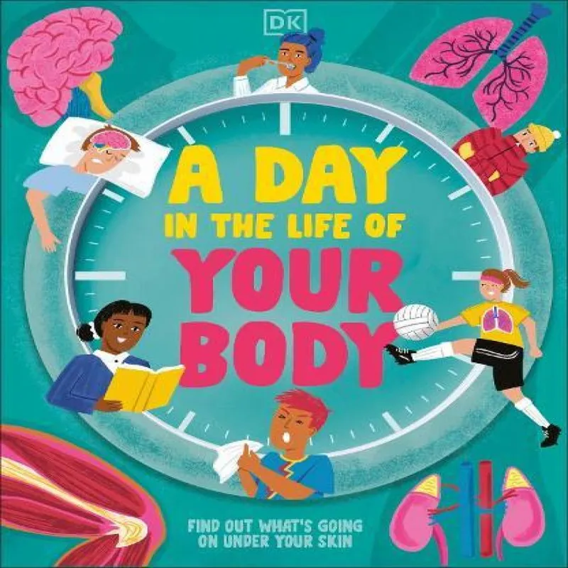 DK A Day in the Life of Your Body : Find Out What's Going on Under Multicolor
