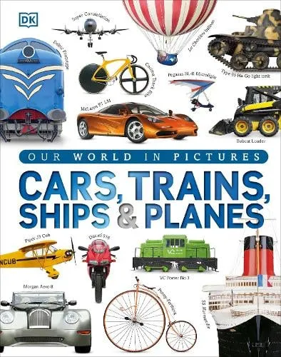 DK Our World in Pictures: Cars, Trains, Ships and Planes