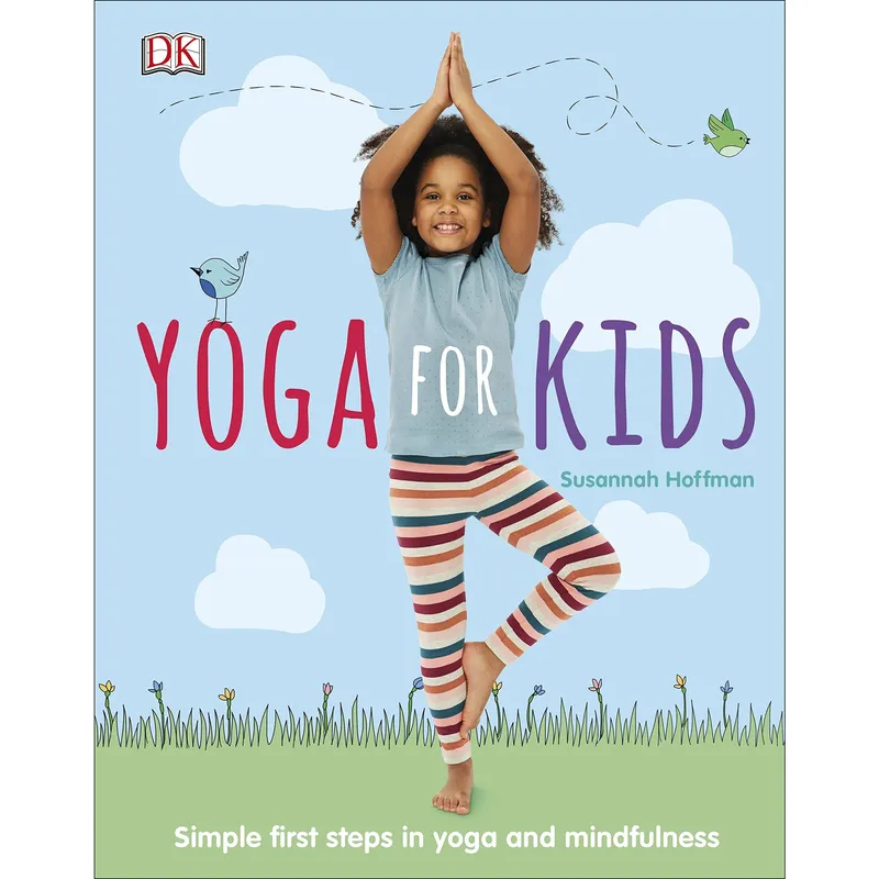 DK Yoga For Kids: Simple First Steps in Yoga and Mindfulness (Mindfulness for Kids) by Susannah Hoffman