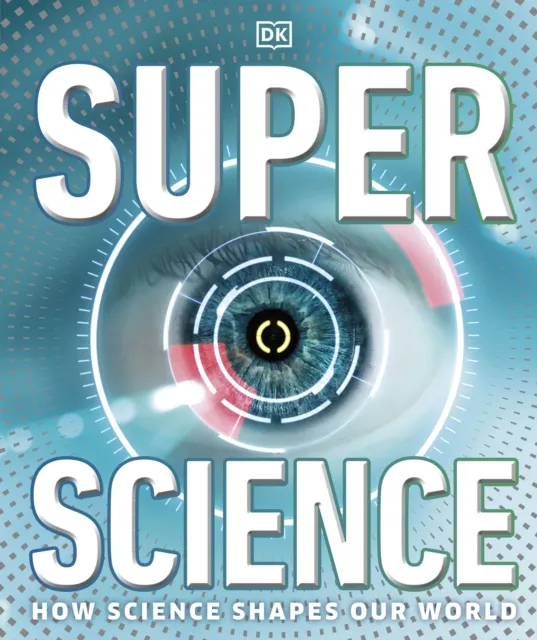 Dorling Kindersley Ltd Super Science : How Science Shapes Our World