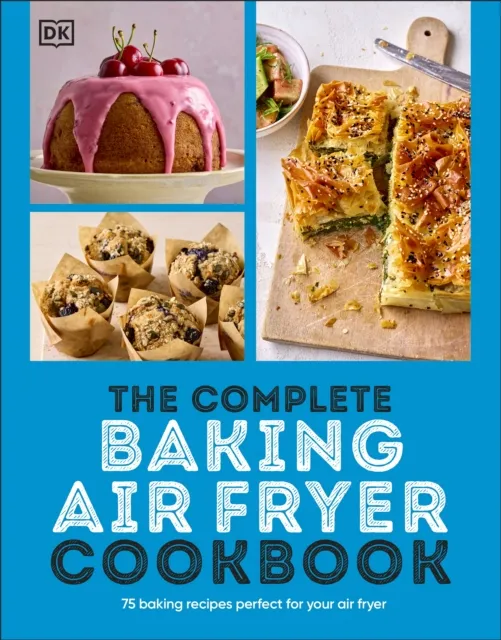 Dorling Kindersley Ltd The Complete Baking Air Fryer Cookbook : 75 Baking Recipes Perfect For Your Air Fryer