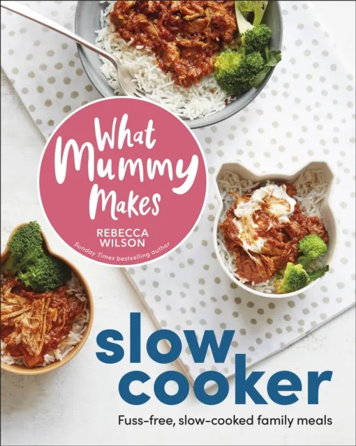 Dorling Kindersley Ltd What Mummy Makes Slow Cooker : Fuss-Free, Slow-Cooked Family Meals