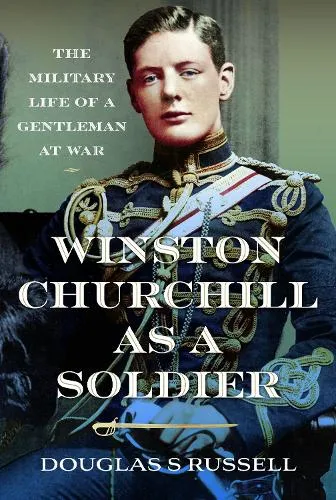 Douglas S Russell Winston Churchill as a Soldier