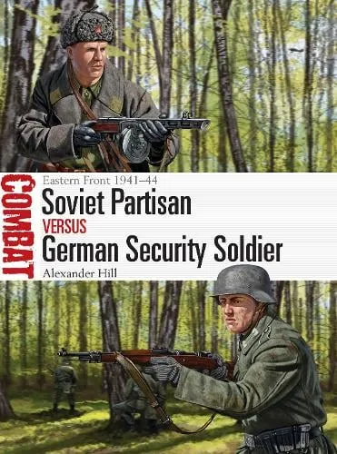 Dr Alexander Hill Soviet Partisan vs German Security Soldier