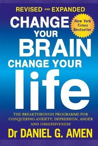 Dr Daniel G. Amen Change Your Brain, Change Your Life: Revised and Expanded Edition