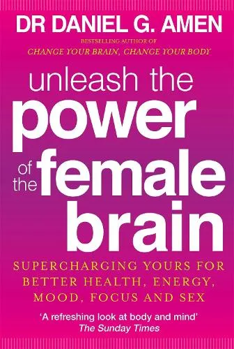 Dr Daniel G. Amen Unleash the Power of the Female Brain
