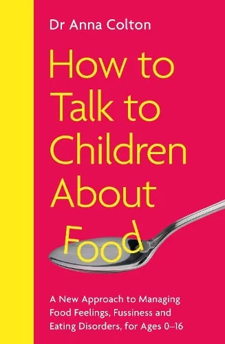 Dr Dr Anna Colton How to Talk to Children About Food
