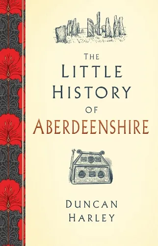 Duncan Harley The Little History of Aberdeenshire