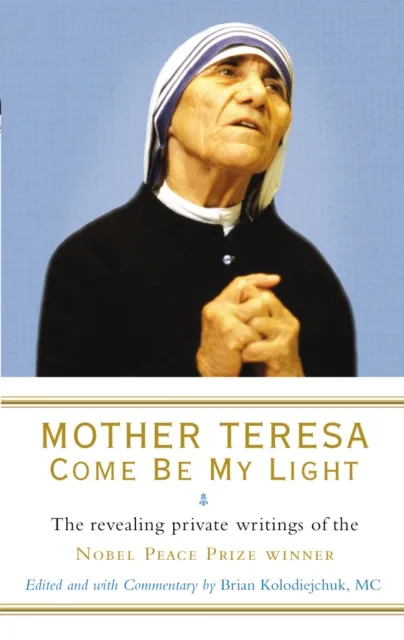 Ebury Publishing Mother Teresa: Come Be My Light : The Revealing Private Writings Of The Nobel Peace Prize Winner
