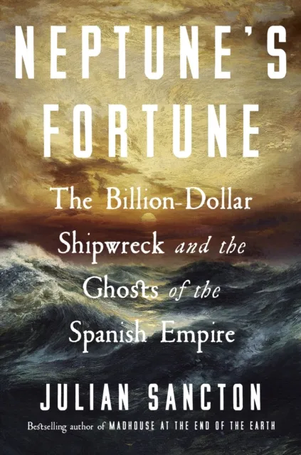 Julian Sancton Neptune's Fortune : The Billion-Dollar Shipwreck & the Ghosts of Multicolor