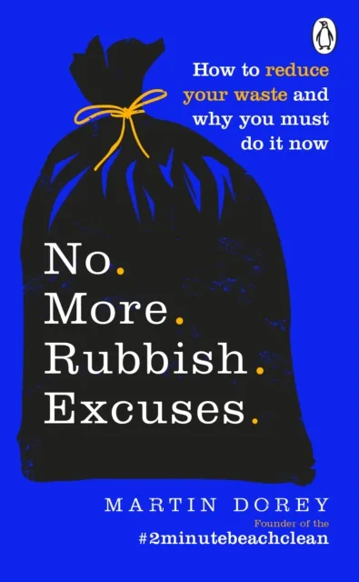 Ebury Publishing No More Rubbish Excuses : How To Reduce Your Waste And Why You Must Do It Now