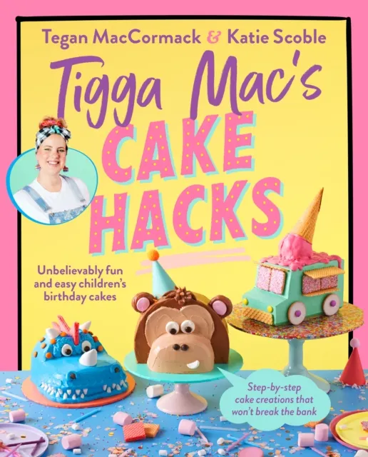 Ebury Publishing Tigga Mac'S Cake Hacks : Unbelievably Fun And Easy Children'S Birthday Cakes
