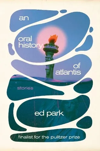 Ed Park Oral History of Atlantis, An