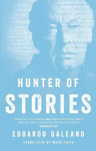 Eduardo Galeano Hunter of Stories