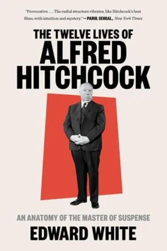 Edward White The Twelve Lives of Alfred Hitchcock