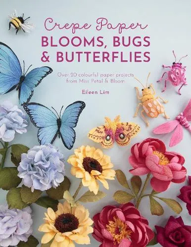 Eileen Lim Crepe Paper Blooms, Bugs & Butterflies