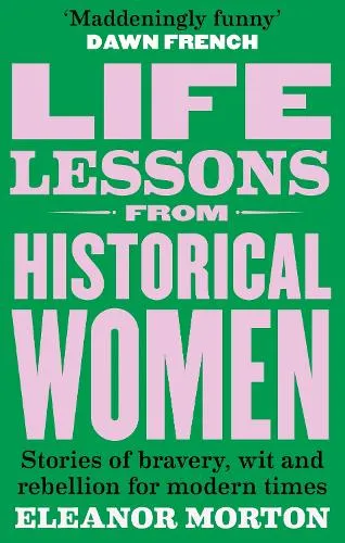 Eleanor Morton Life Lessons From Historical Women